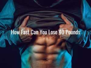 How Fast Can You Lose 40 Pounds